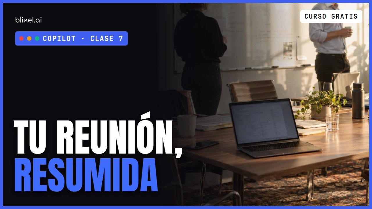 Clase 7: Reuniones y actas con Copilot: antes, durante y después