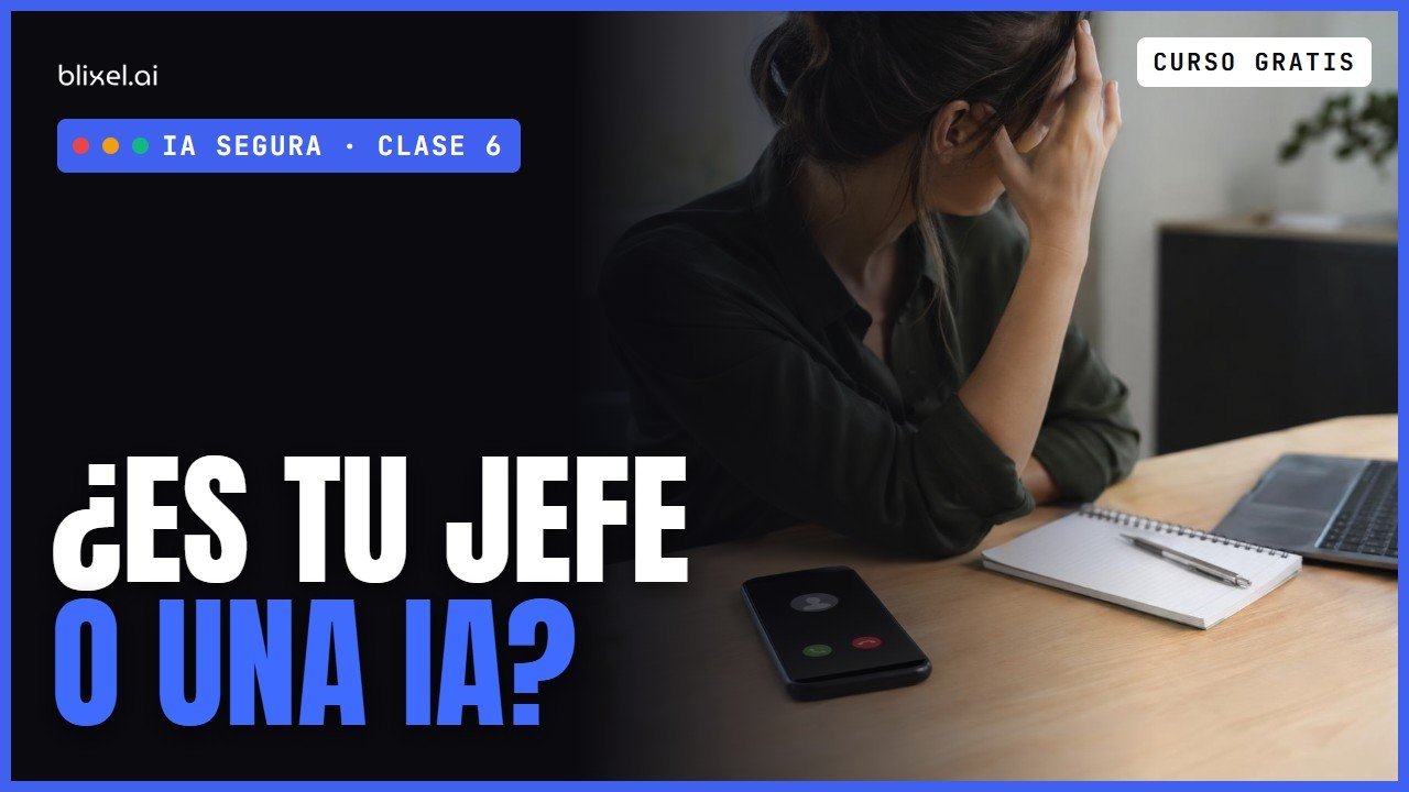 Clase 6: Estafas con IA: voces clonadas, deepfakes y el falso «jefe»